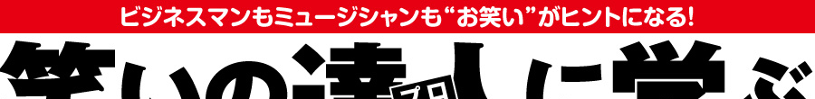 ビジネスマンもミュージシャンも"お笑い"がヒントになる!