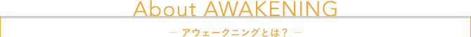 About AWAKENING - アウェークニングとは？ - 