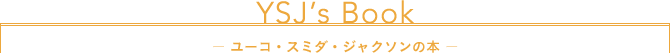 YSJ's Book - ユーコ・スミダ・ジャクソンの本 -