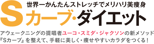 かんたんストレッチでメリハリ美痩身（パーフェクト・ボディ）を目指す！ Sカーブ・ダイエット　アウェークニングの提唱者ユーコ・スミダ・ジャクソンの新メソッド『Sカーブ』を整えて、手軽に美しく・痩せやすいカラダをつくる！