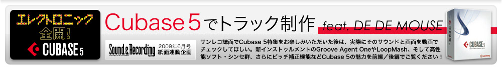 Cubase5でトラック制作 feat.DE DE MOUSE〜サンレコ誌面でCubase 5特集をお楽しみいただいた後は、実際にそのサウンドと画面を動画でチェックしてほしい。新インストゥルメントのGroove Agent OneやLoopMash、そして高性能ソフト・シンセ群、さらにピッチ補正機能などCubase 5の魅力を前編／後編でご覧ください！