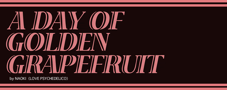 LOVE PSYCHEDELICO A DAY OF GOLDEN GRAPEFRUIT